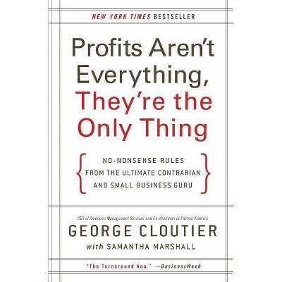 Profits Aren't Everything, They're the Only Thing - by  George Cloutier (Paperback)