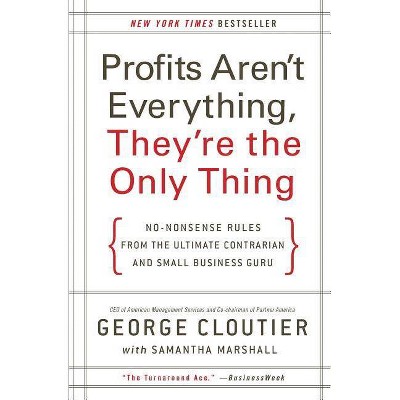 Profits Aren't Everything, They're the Only Thing - by  George Cloutier (Paperback)