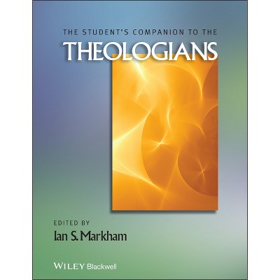 The Student's Companion to the Theologians - (Wiley Blackwell Companions to Religion) by  Ian S Markham (Paperback)
