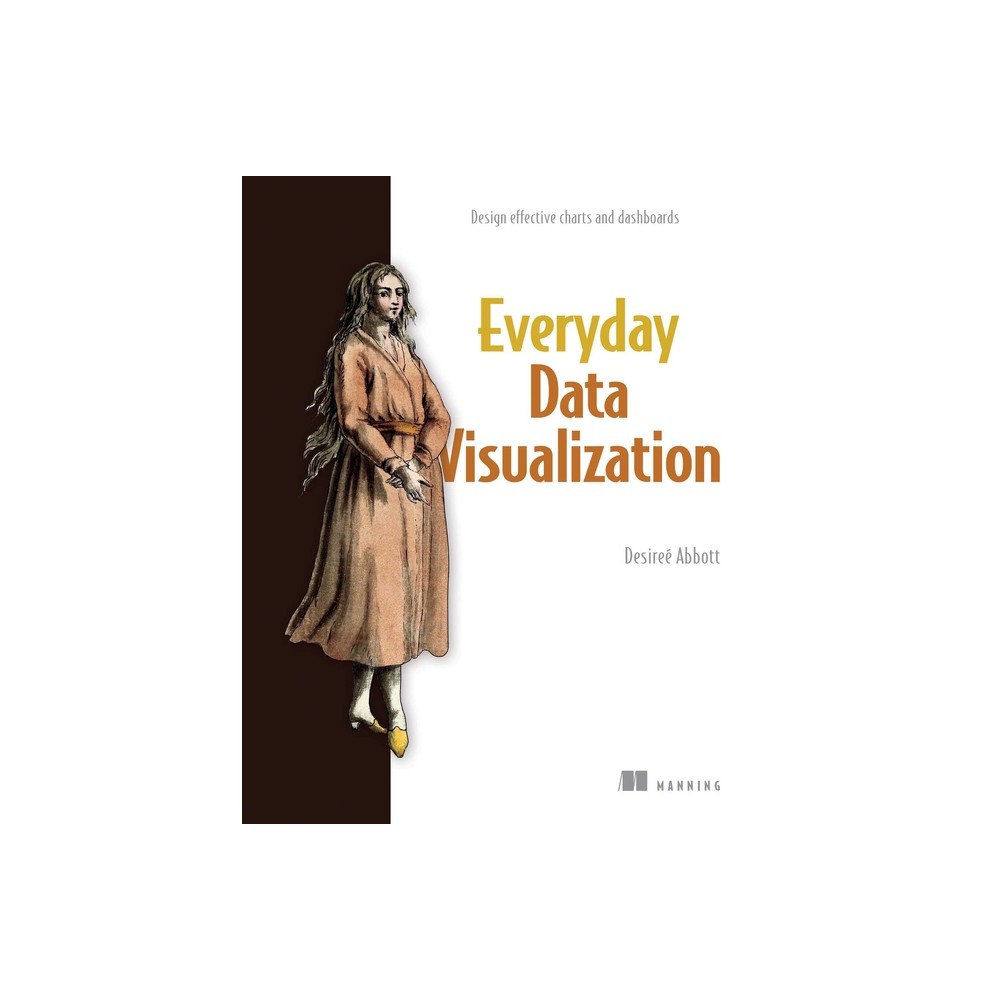 Everyday Data Visualization - by Desireé Abbott (Paperback)