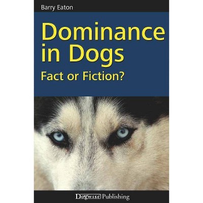 Dominance in Dogs - by  Barry Eaton (Paperback)