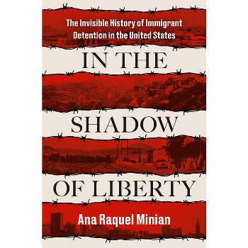 In the Shadow of Liberty - by  Ana Raquel Minian (Hardcover)