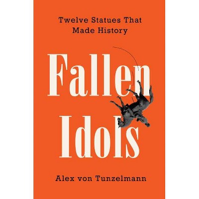 Fallen Idols - by  Alex Von Tunzelmann (Hardcover)