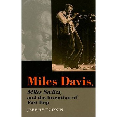 Miles Davis, Miles Smiles, and the Invention of Post Bop - by  Jeremy Yudkin (Paperback)