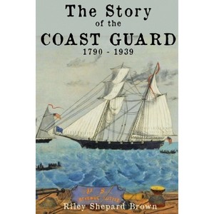 The Story of the Coast Guard - 2nd Edition by  Riley Shepard Brown (Paperback) - 1 of 1