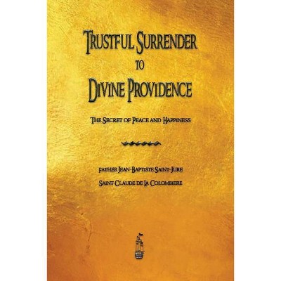 Trustful Surrender to Divine Providence - by  Jean Baptiste Saint-Jure & Claude de la Colombiere (Paperback)