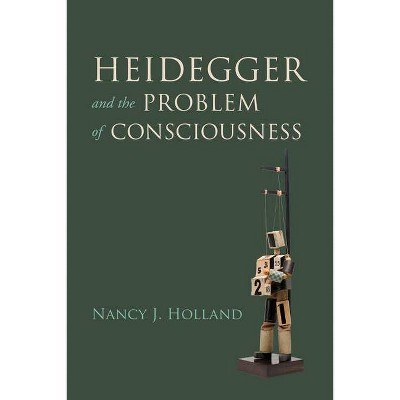 Heidegger and the Problem of Consciousness - by  Nancy J Holland (Paperback)