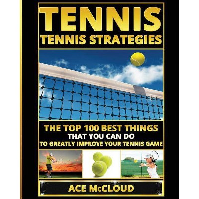 Tennis - (Best Strategies Exercises Nutrition & Training) by  Ace McCloud (Paperback)