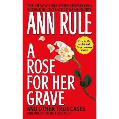 A Rose for Her Grave & Other True Cases, 1 - (Ann Rule's Crime Files) by  Ann Rule (Paperback)