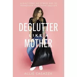 Declutter Like a Mother - by Allie Casazza (Hardcover)