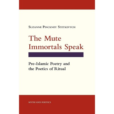 The Mute Immortals Speak - (Myth and Poetics) by  Suzanne Pinckney Stetkevych (Paperback)