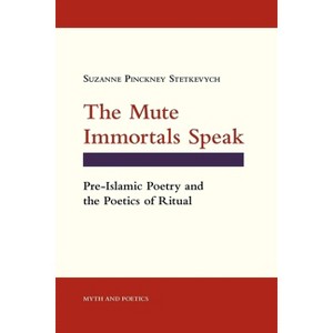 The Mute Immortals Speak - (Myth and Poetics) by  Suzanne Pinckney Stetkevych (Paperback) - 1 of 1