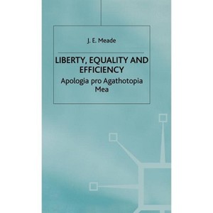 Liberty, Equality and Efficiency - (Apologia Pro Agathotopia Mea) by  J E Meade (Hardcover) - 1 of 1