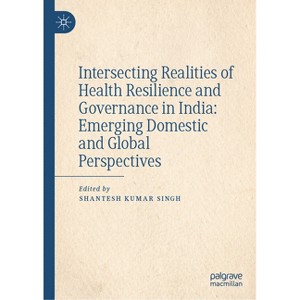 Intersecting Realities of Health Resilience and Governance in India: Emerging Domestic and Global Perspectives - by  Shantesh Kumar Singh (Hardcover) - 1 of 1