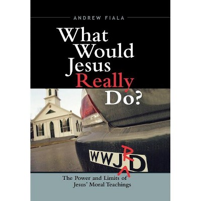 What Would Jesus Really Do? - by  Andrew Fiala (Hardcover)