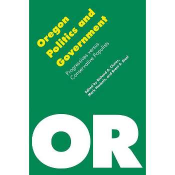 Oregon Politics and Government - (Politics and Governments of the American States) by  Brent S Steel & Mark Henkels & Richard A Clucas (Paperback)
