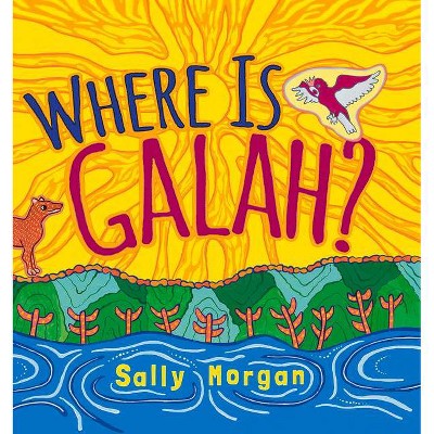 Where Is Galah? - by  Sally Morgan (Paperback)