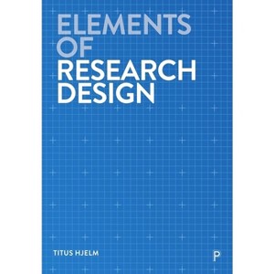 Elements of Research Design - by  Titus Hjelm (Paperback) - 1 of 1