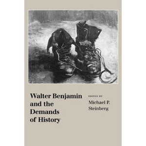 Walter Benjamin and the Demands of History - by  Michael P Steinberg (Paperback) - 1 of 1