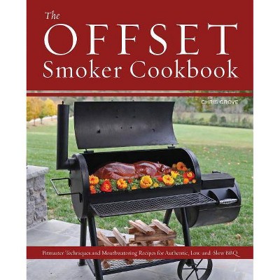 The Offset Smoker Cookbook - by  Chris Grove (Hardcover)