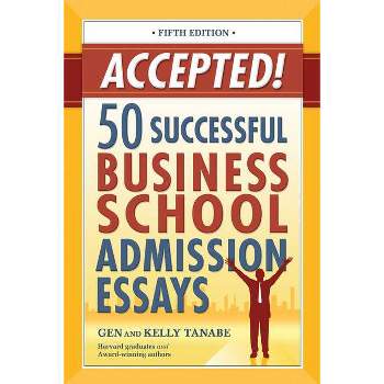 Accepted! 50 Successful Business School Admission Essays - 5th Edition by  Gen Tanabe & Kelly Tanabe (Paperback)