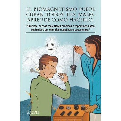 El Biomagnetismo Puede Curar Todos Tus Males, Aprende Como Hacerlo. - by  Balvina Talavera (Paperback)