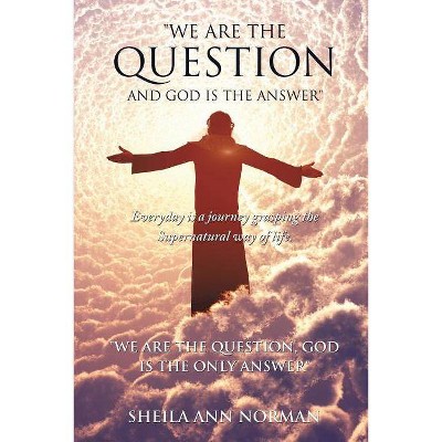 We Are the Question and God Is the Answer - by  Sheila Ann Norman (Paperback)