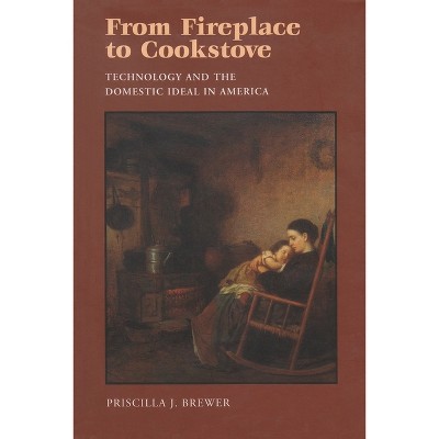 From Fireplace to Cookstove - by  Priscilla Brewer (Hardcover)