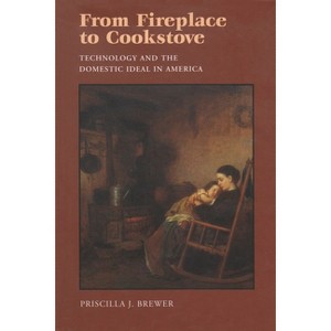 From Fireplace to Cookstove - by  Priscilla Brewer (Hardcover) - 1 of 1
