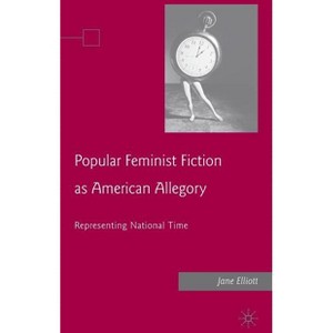 Popular Feminist Fiction as American Allegory - by  J Elliott (Hardcover) - 1 of 1