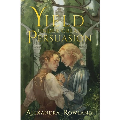 Yield Under Great Persuasion - by Alexandra Rowland