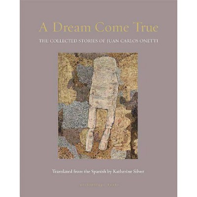 A Dream Come True - by  Juan Carlos Onetti (Paperback)