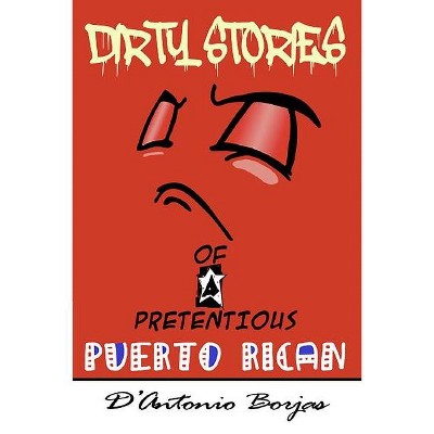 Dirty Stories Of a Pretentious Puerto Rican - by  D'Antonio Borjas (Paperback)