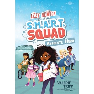 Izzy Newton and the S.M.A.R.T. Squad: Absolute Hero (Book 1) - (The S.M.A.R.T. Squad) by  Valerie Tripp (Hardcover) - 1 of 1