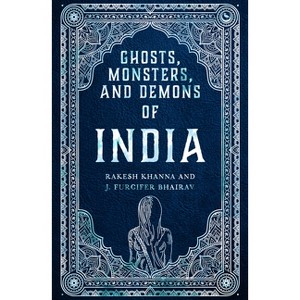 Ghosts, Monsters and Demons of India - by  Rakesh Khanna & J Furcifer Bhairav (Hardcover) - 1 of 1