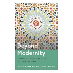 Beyond Modernity - (Critical Perspectives on Religion in International Politics) by  Mohammed Moussa & Emi Goto (Hardcover) - 1 of 1