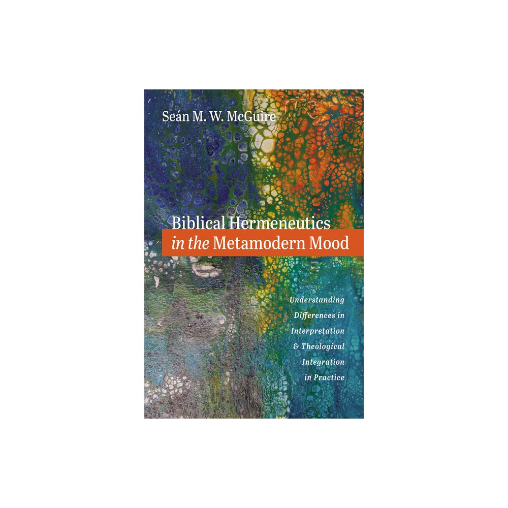 Biblical Hermeneutics in the Metamodern Mood - by Sen M W McGuire (Paperback)