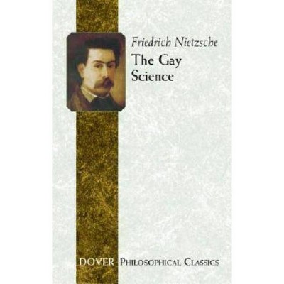 The Gay Science - (Dover Philosophical Classics) by  Friedrich Wilhelm Nietzsche (Paperback)
