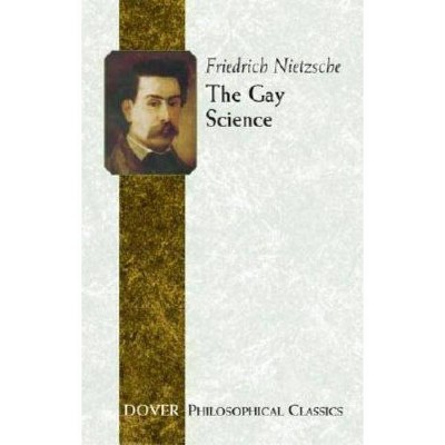 The Gay Science - (Dover Philosophical Classics) by  Friedrich Wilhelm Nietzsche (Paperback)