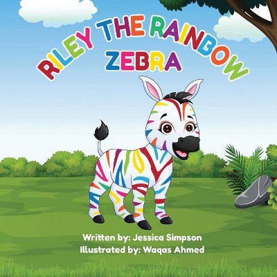 Riley the Rainbow Zebra - by  Jessica Turner Simpson & Waqas Ahmed (Paperback)