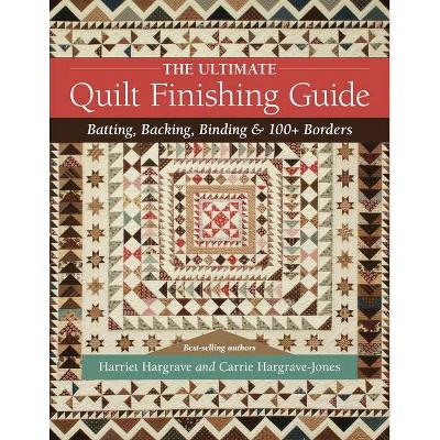 The Ultimate Quilt Finishing Guide - by  Harriet Hargrave & Carrie Hargrave-Jones (Paperback)