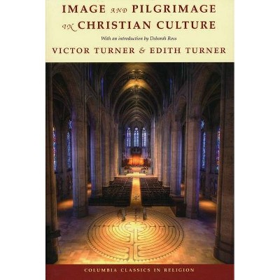 Image and Pilgrimage in Christian Culture - (Columbia Classics in Religion) by  Victor Turner & Edith Turner (Paperback)