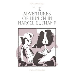 The Adventures of Munich in Marcel Duchamp - by  Roman Muradov (Paperback) - 1 of 1