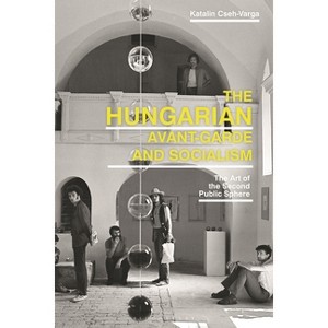 The Hungarian Avant-Garde and Socialism - by  Katalin Cseh-Varga (Paperback) - 1 of 1