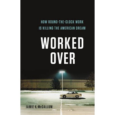 Worked Over - by  Jamie K McCallum (Hardcover)