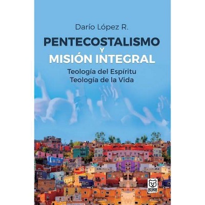 Pentecostalismo Y Misión Integral - by  Darío López (Paperback)
