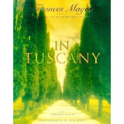 In Tuscany - by  Frances Mayes (Hardcover)