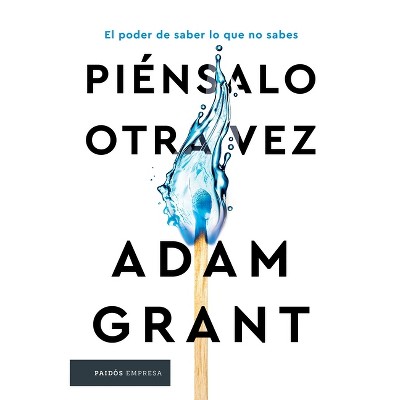 Piénsalo Otra Vez: El Poder de Saber Lo Que No Sabes / Think Again - by  Adam Grant (Paperback)