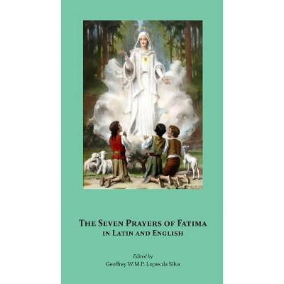 The Seven Prayers of Fátima in Latin and English - by  Geoffrey W M P Lopes Da Silva (Paperback)