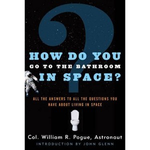 How Do You Go to the Bathroom in Space? - 2nd Edition by  William R Pogue (Paperback) - 1 of 1